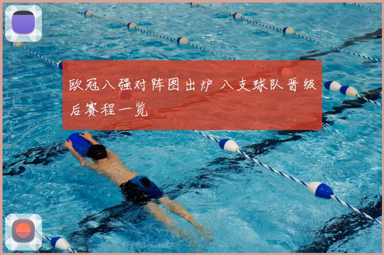 欧冠八强对阵图出炉 八支球队晋级后赛程一览