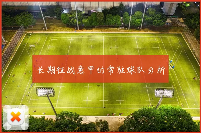 长期征战意甲的常驻球队分析