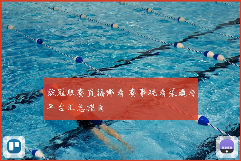 欧冠联赛直播哪看 赛事观看渠道与平台汇总指南