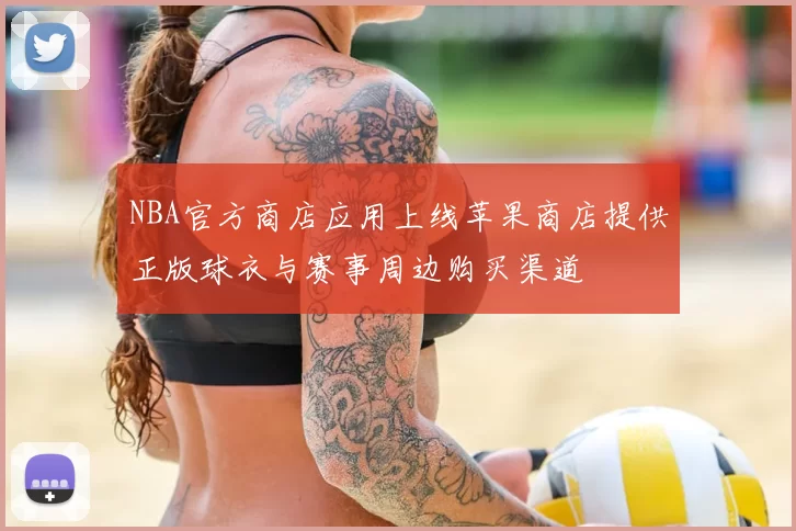 NBA官方商店应用上线苹果商店提供正版球衣与赛事周边购买渠道
