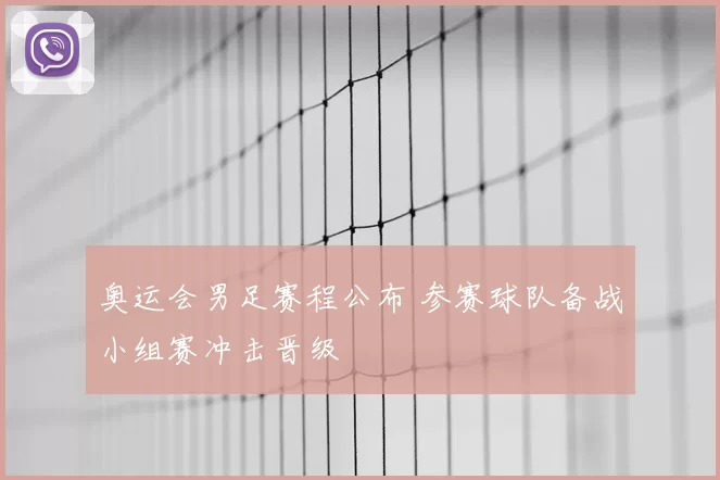 奥运会男足赛程公布 参赛球队备战小组赛冲击晋级