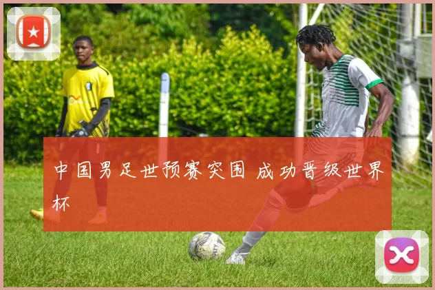中国男足世预赛突围 成功晋级世界杯