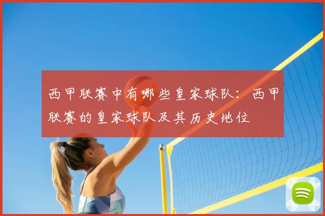 西甲联赛中有哪些皇家球队：西甲联赛的皇家球队及其历史地位