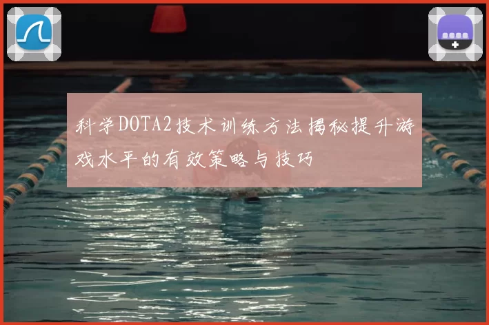 科学DOTA2技术训练方法揭秘提升游戏水平的有效策略与技巧