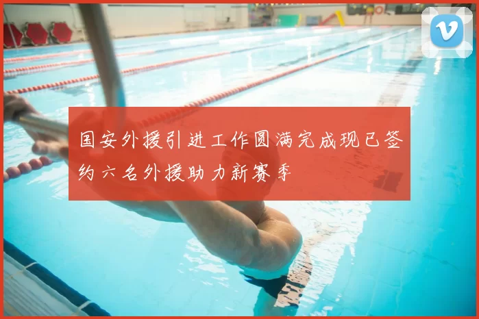 国安外援引进工作圆满完成现已签约六名外援助力新赛季