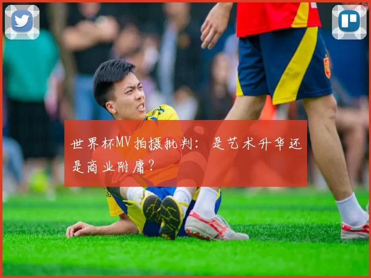 世界杯MV拍摄批判：是艺术升华还是商业附庸？
