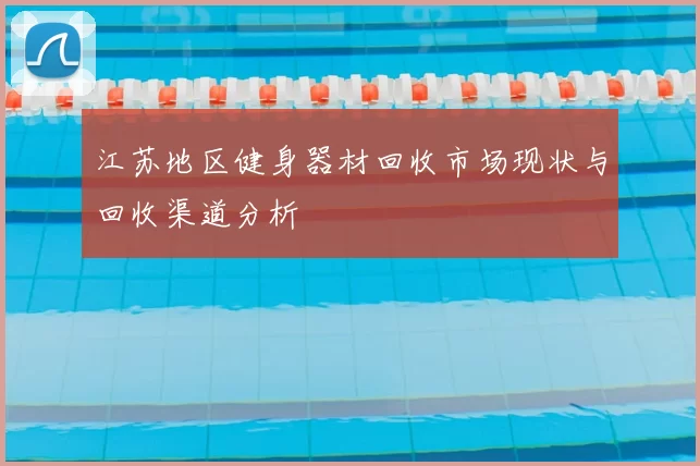 江苏地区健身器材回收市场现状与回收渠道分析