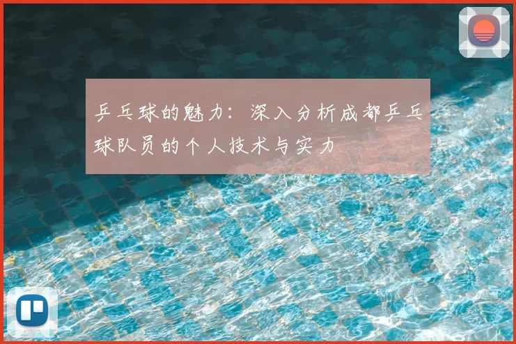 乒乓球的魅力:深入分析成都乒乓球队员的个人技术与实力