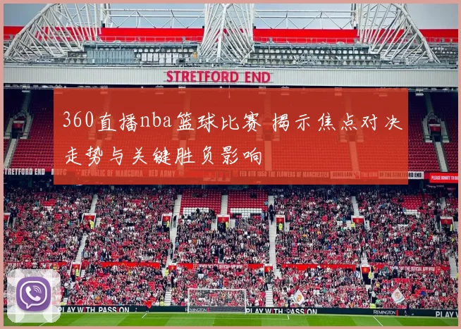 360直播nba篮球比赛 揭示焦点对决走势与关键胜负影响