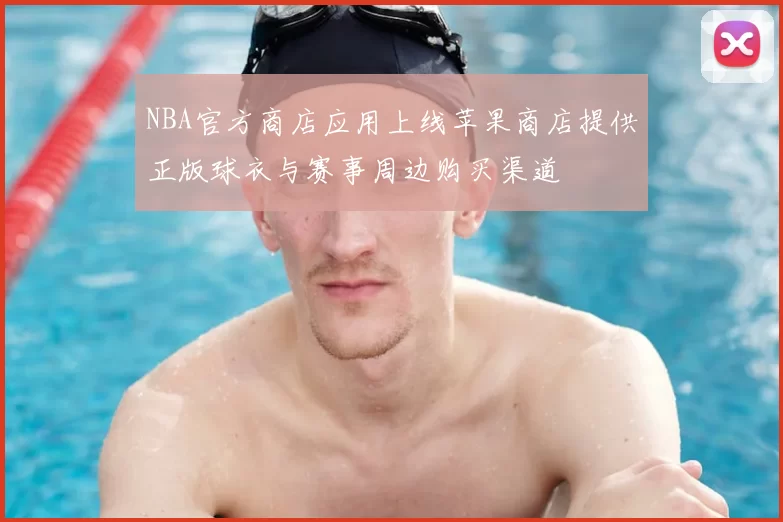 NBA官方商店应用上线苹果商店提供正版球衣与赛事周边购买渠道