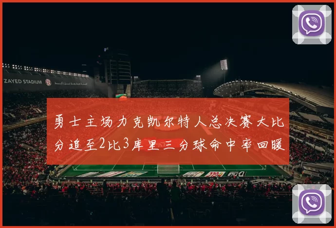 勇士主场力克凯尔特人总决赛大比分追至2比3库里三分球命中率回暖