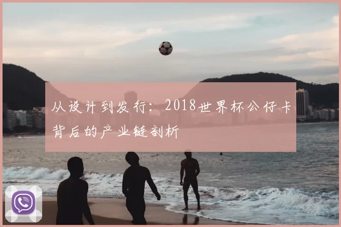 从设计到发行:2018世界杯公仔卡背后的产业链剖析