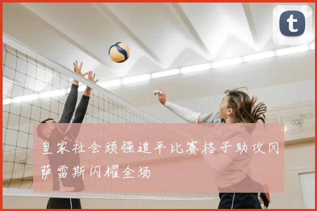 皇家社会顽强追平比赛格子助攻冈萨雷斯闪耀全场