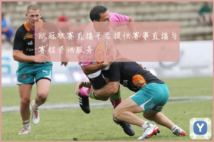 欧冠联赛直播平台提供赛事直播与赛程资讯服务